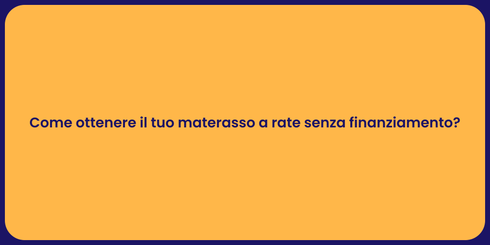 Come ottenere il tuo materasso a rate senza finanziamento?