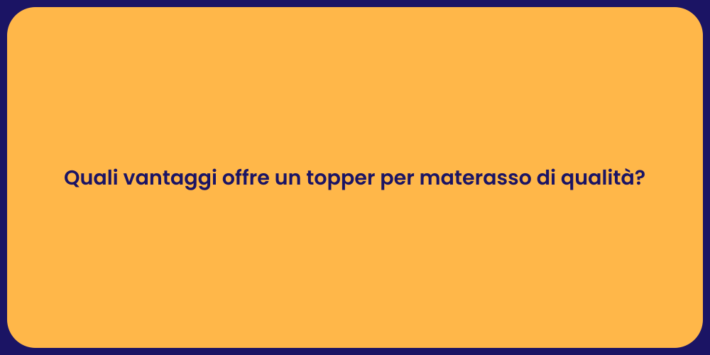 Quali vantaggi offre un topper per materasso di qualità?