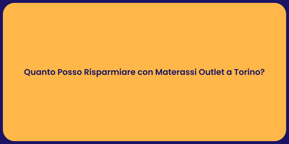 Quanto Posso Risparmiare con Materassi Outlet a Torino?
