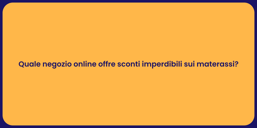 Quale negozio online offre sconti imperdibili sui materassi?