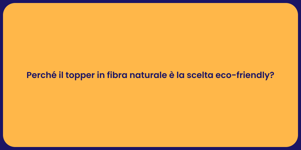 Perché il topper in fibra naturale è la scelta eco-friendly?