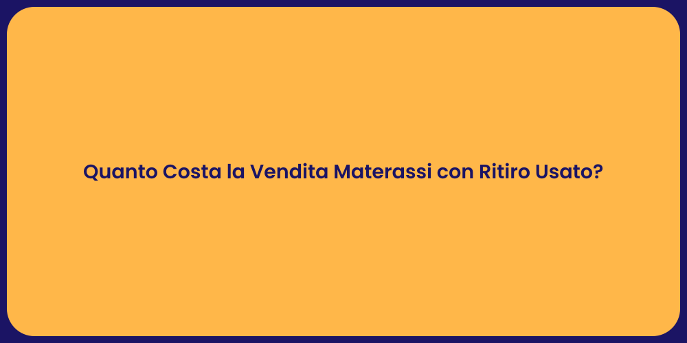 Quanto Costa la Vendita Materassi con Ritiro Usato?