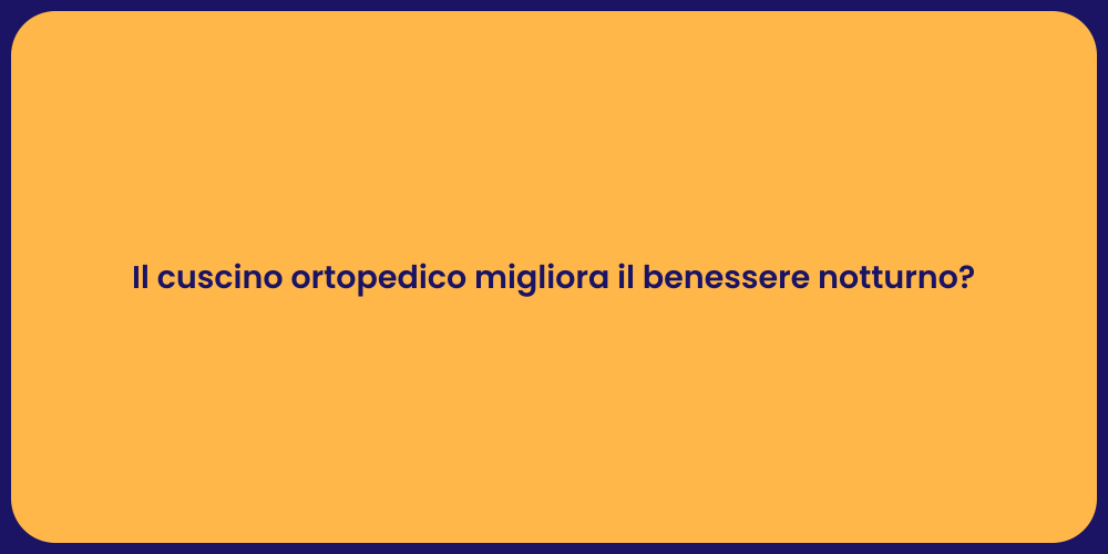 Il cuscino ortopedico migliora il benessere notturno?