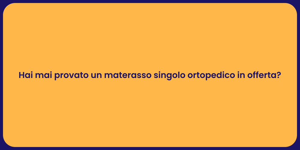Hai mai provato un materasso singolo ortopedico in offerta?
