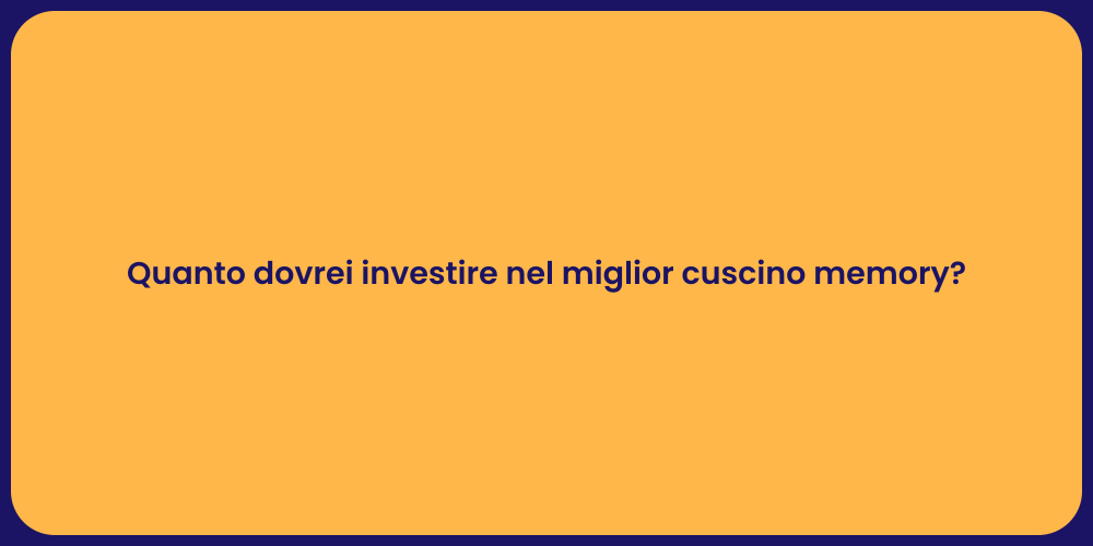 Quanto dovrei investire nel miglior cuscino memory?