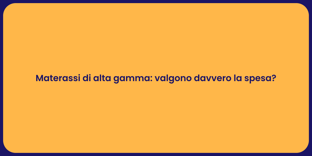 Materassi di alta gamma: valgono davvero la spesa?