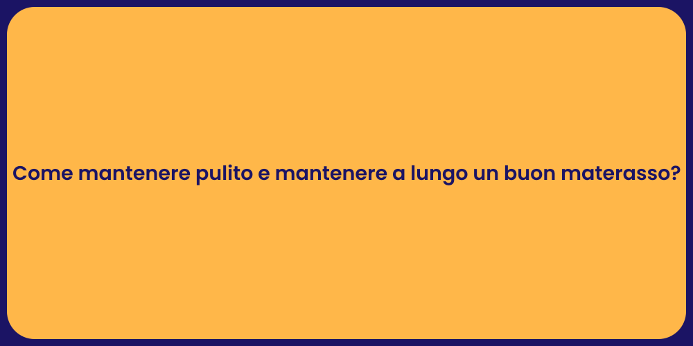 Come mantenere pulito e mantenere a lungo un buon materasso?