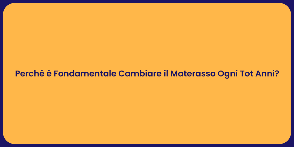 Perché è Fondamentale Cambiare il Materasso Ogni Tot Anni?