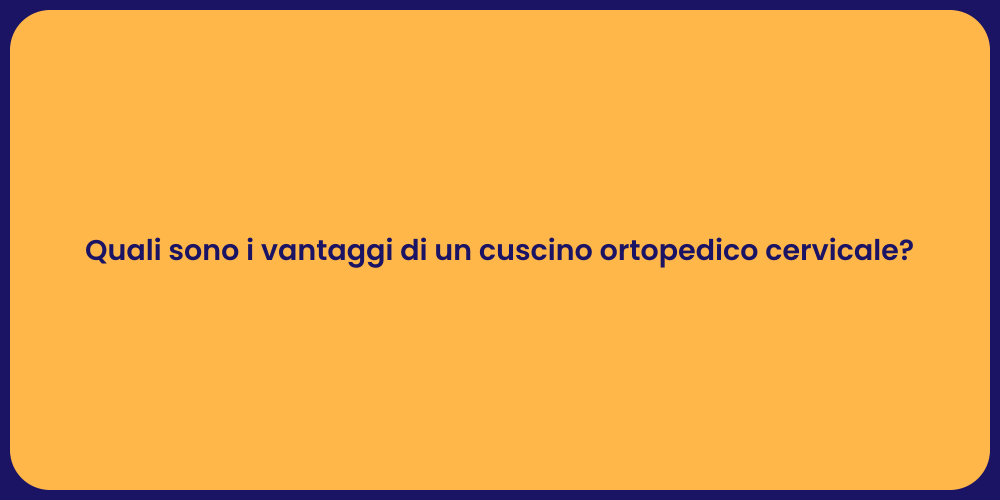 Quali sono i vantaggi di un cuscino ortopedico cervicale?