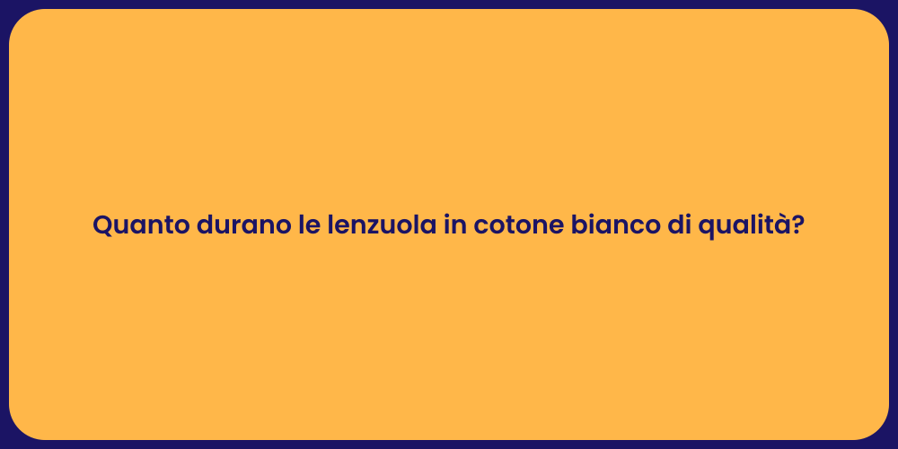 Quanto durano le lenzuola in cotone bianco di qualità?