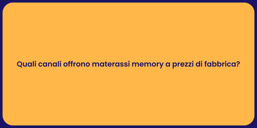 Quali canali offrono materassi memory a prezzi di fabbrica?