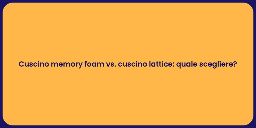Cuscino memory foam vs. cuscino lattice: quale scegliere?