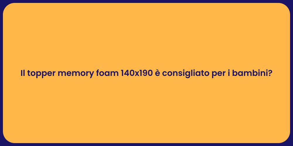 Il topper memory foam 140x190 è consigliato per i bambini?
