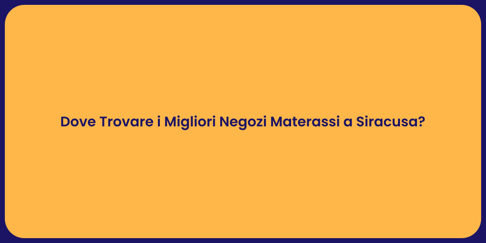 Dove Trovare i Migliori Negozi Materassi a Siracusa?