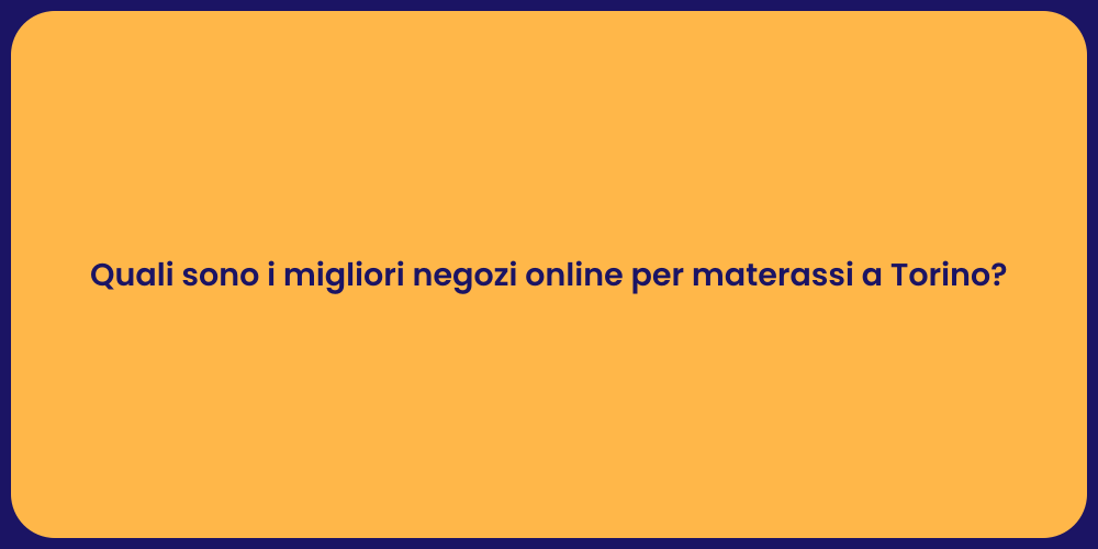 Quali sono i migliori negozi online per materassi a Torino?