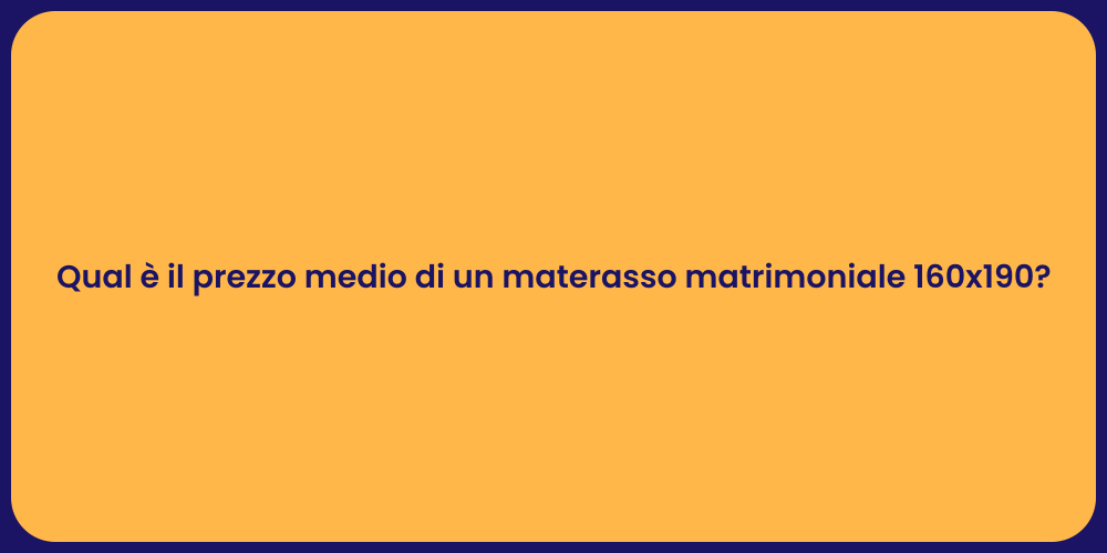 Qual è il prezzo medio di un materasso matrimoniale 160x190?