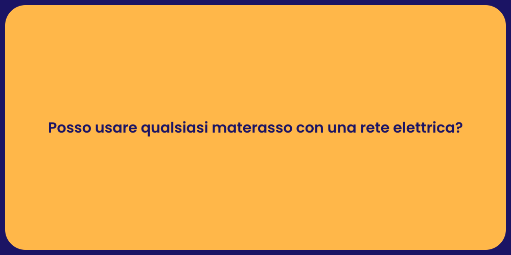 Posso usare qualsiasi materasso con una rete elettrica?