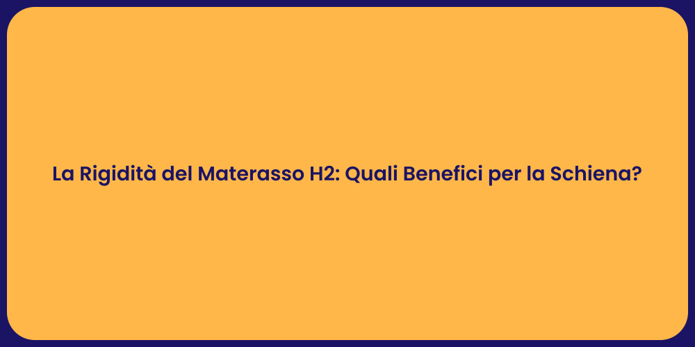 La Rigidità del Materasso H2: Quali Benefici per la Schiena?