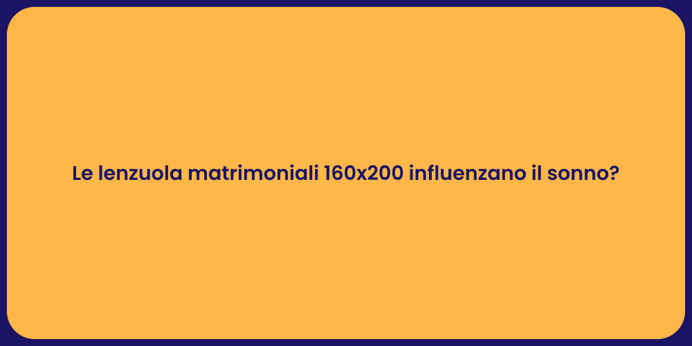 Le lenzuola matrimoniali 160x200 influenzano il sonno?