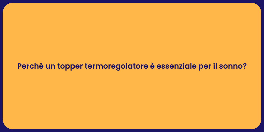 Perché un topper termoregolatore è essenziale per il sonno?