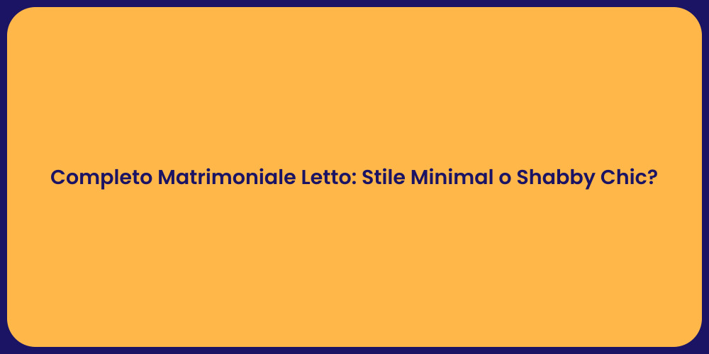 Completo Matrimoniale Letto: Stile Minimal o Shabby Chic?