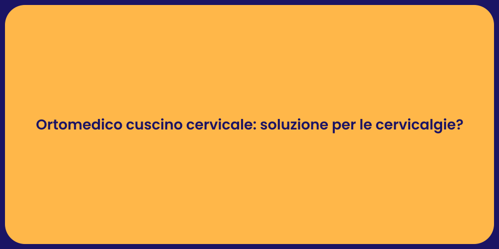 Ortomedico cuscino cervicale: soluzione per le cervicalgie?