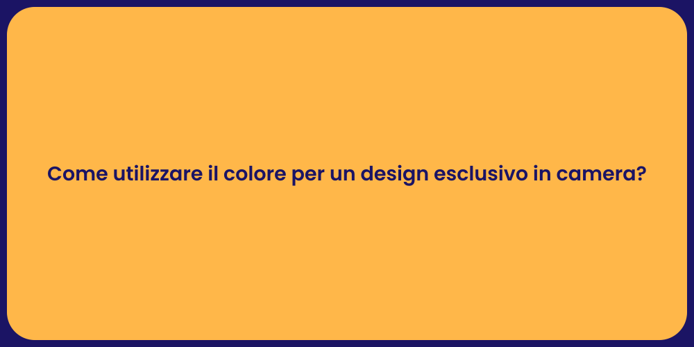 Come utilizzare il colore per un design esclusivo in camera?
