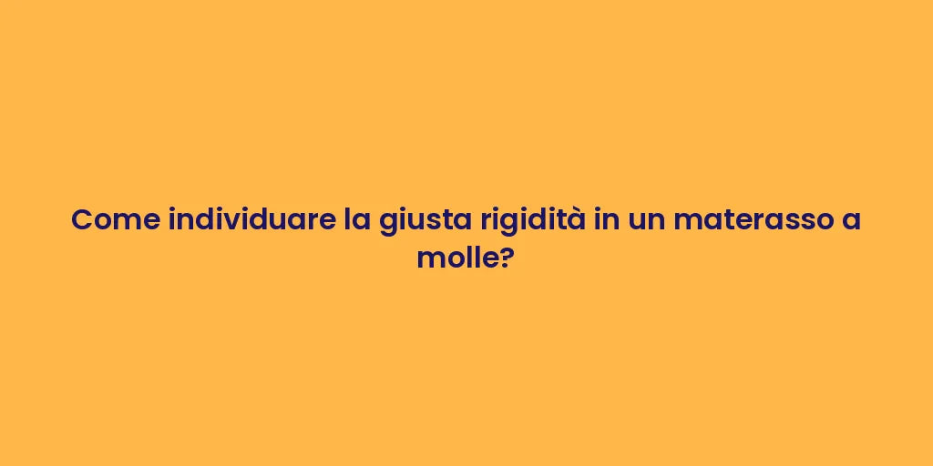 Come individuare la giusta rigidità in un materasso a molle?