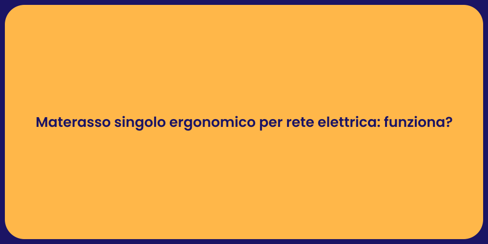 Materasso singolo ergonomico per rete elettrica: funziona?