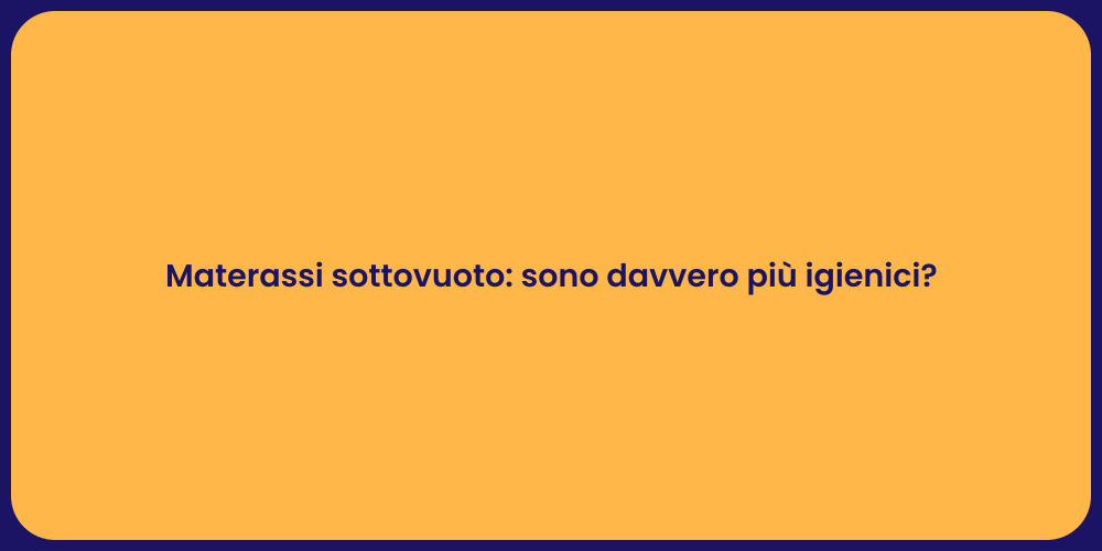 Materassi sottovuoto: sono davvero più igienici?