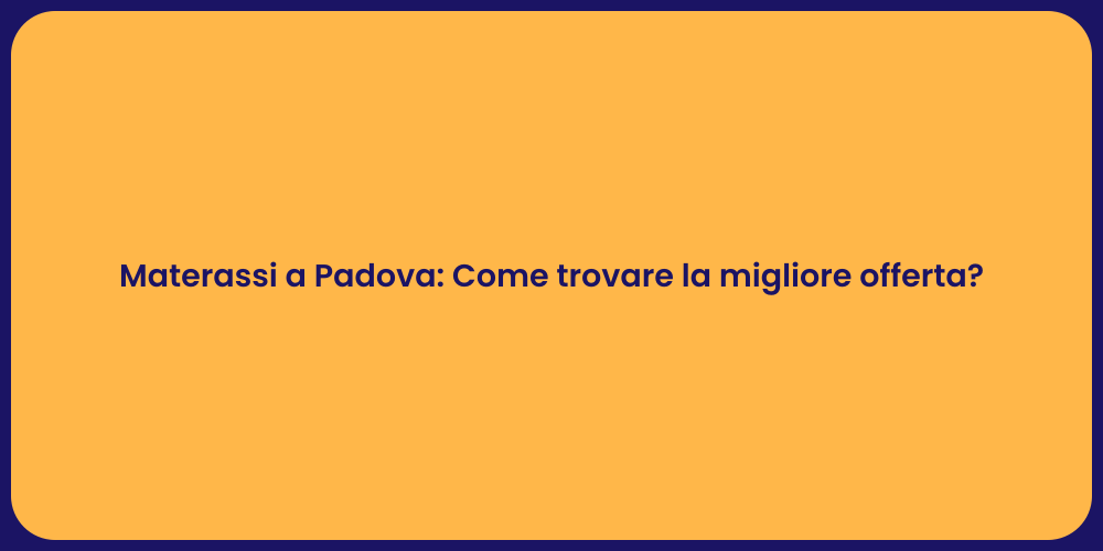 Materassi a Padova: Come trovare la migliore offerta?