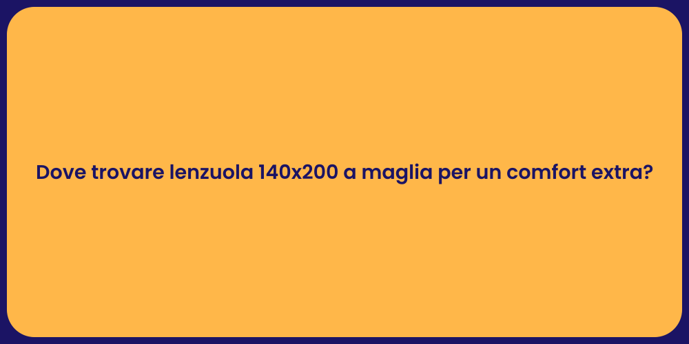 Dove trovare lenzuola 140x200 a maglia per un comfort extra?