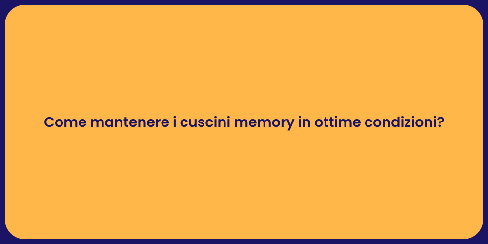 Come mantenere i cuscini memory in ottime condizioni?