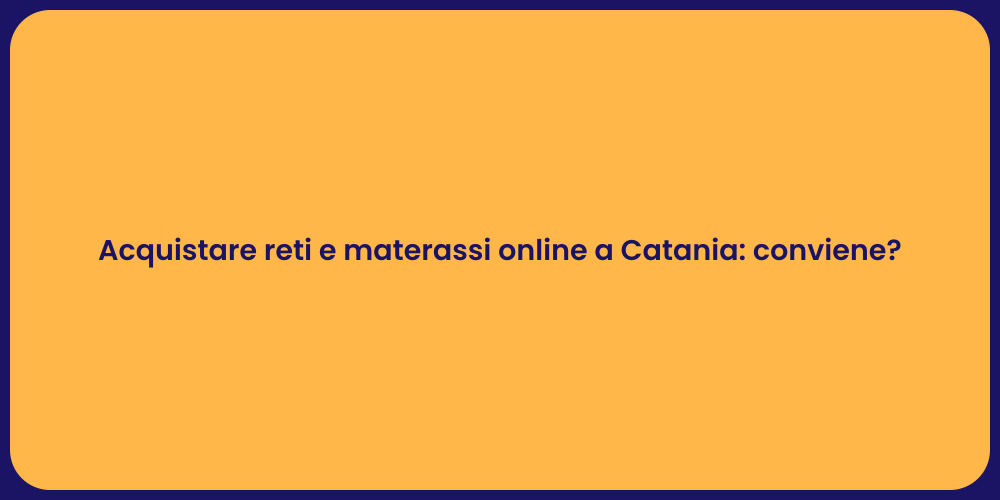 Acquistare reti e materassi online a Catania: conviene?