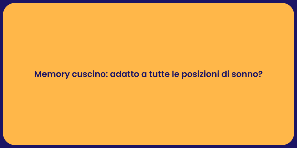 Memory cuscino: adatto a tutte le posizioni di sonno?