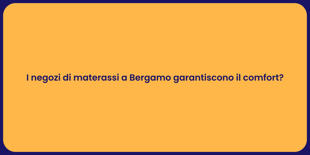 I negozi di materassi a Bergamo garantiscono il comfort?