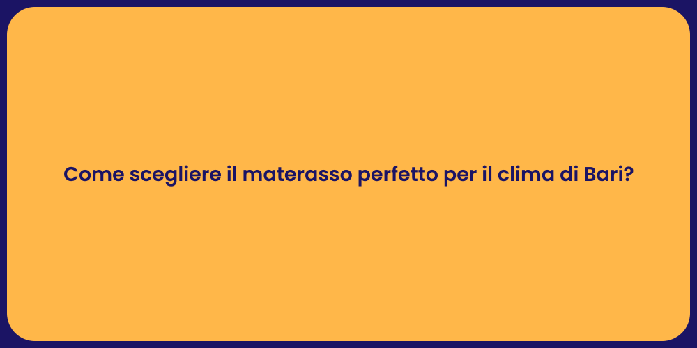 Come scegliere il materasso perfetto per il clima di Bari?