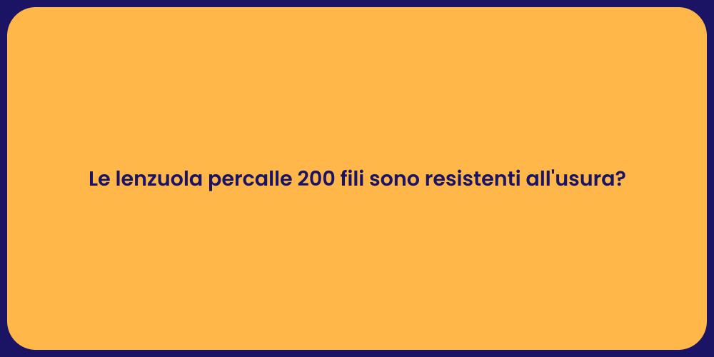 Le lenzuola percalle 200 fili sono resistenti all'usura?