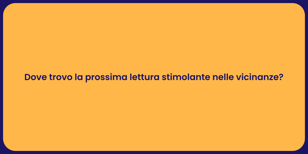 Dove trovo la prossima lettura stimolante nelle vicinanze?