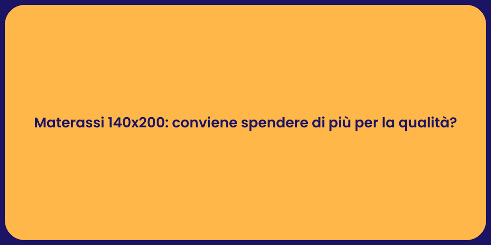 Materassi 140x200: conviene spendere di più per la qualità?