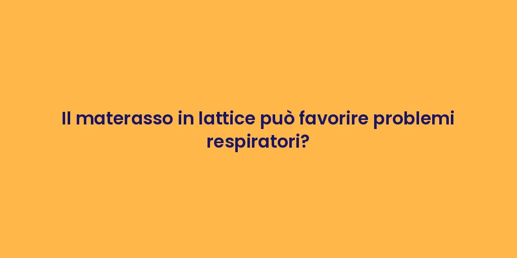 Il materasso in lattice può favorire problemi respiratori?