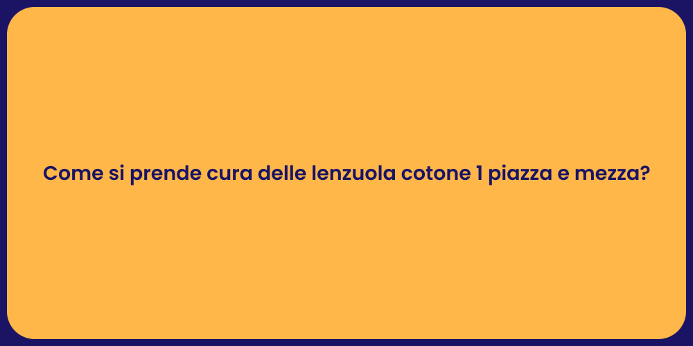 Come si prende cura delle lenzuola cotone 1 piazza e mezza?