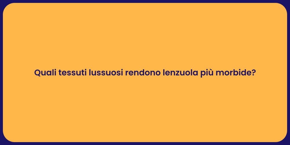 Quali tessuti lussuosi rendono lenzuola più morbide?