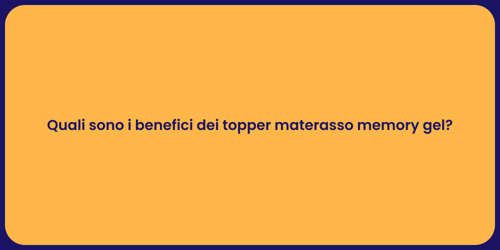 Quali sono i benefici dei topper materasso memory gel?
