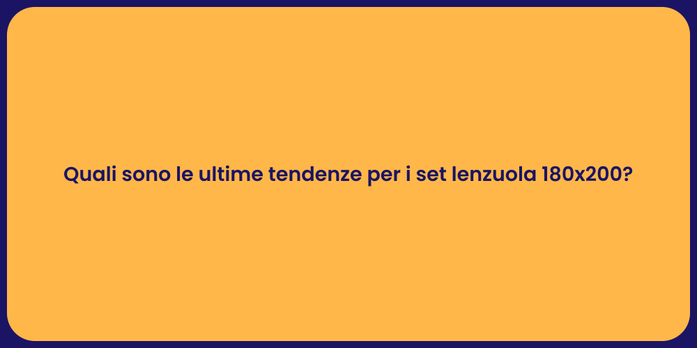 Quali sono le ultime tendenze per i set lenzuola 180x200?