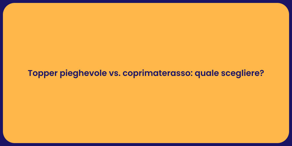Topper pieghevole vs. coprimaterasso: quale scegliere?