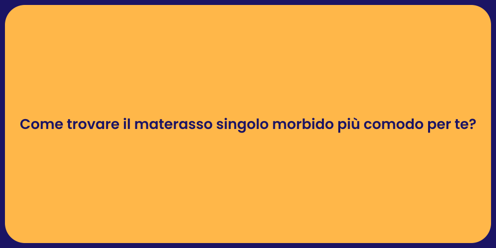 Come trovare il materasso singolo morbido più comodo per te?