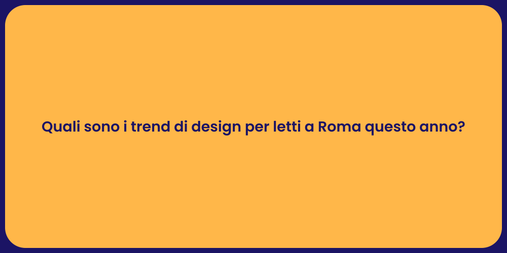 Quali sono i trend di design per letti a Roma questo anno?