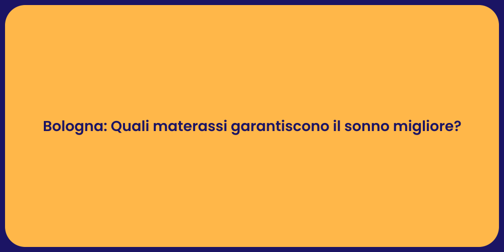 Bologna: Quali materassi garantiscono il sonno migliore?