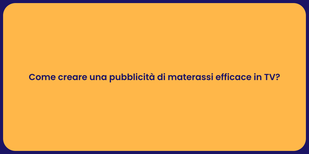 Come creare una pubblicità di materassi efficace in TV?